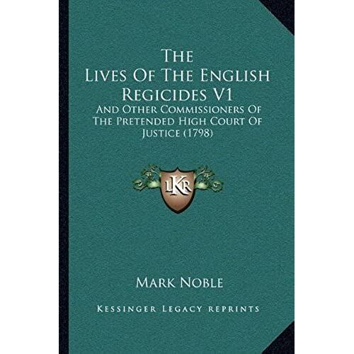 The Lives Of The English Regicides V1: And Other Commissioners Of The Pretended High Court Of Justice (1798)
