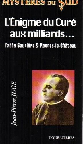 L'énigme Du Curé Aux Milliards - L'abbé Saunière Et Rennes-Le-Château