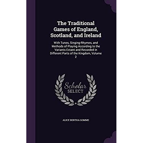 The Traditional Games Of England, Scotland, And Ireland: With Tunes, Singing-Rhymes, And Methods Of Playing According To The Variants Extant And Recor