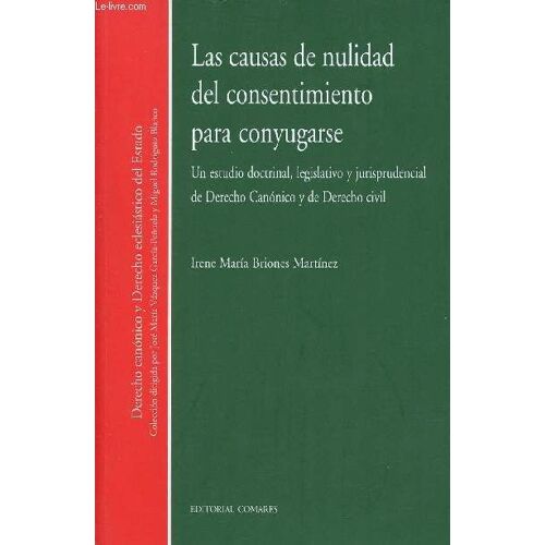 Las Causas De Nulidad Del Consentimiento Para Conjugarse : Un Estudio Doctrinal, Legislativo Y Jurisprudencial De Derecho Canónico Y De Derecho Civil