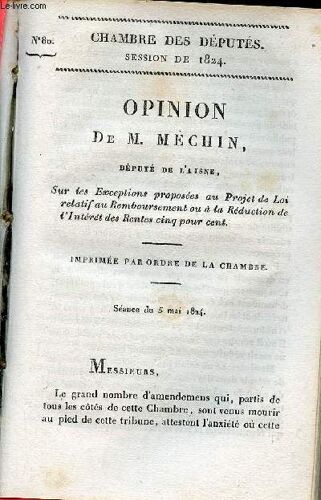 Opinion De M.Méchin Député De L Aisne Sur Les Exceptions Proposées Au Projet De Loi Relatif Au Remboursement Ou À La Réduction De L Intérêt Des Rentes Cinq Pour Cent - Chambre Des Députés Session De(...)