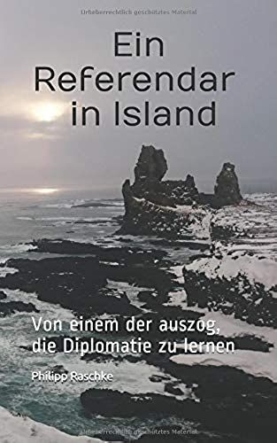 Ein Referendar In Island: Von Einem Der Auszog, Die Diplomatie Zu Lernen