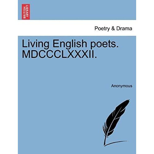 Living English Poets. Mdccclxxxii.
