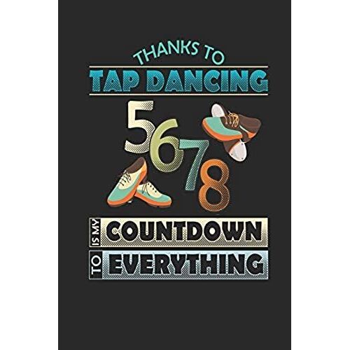 Thanks To Tap Dancing 5,6,7,8 Is My Countdown To Everything: Funny Blank Lined Journal Notebook, 120 Pages, Soft Matte Cover, 6 X 9