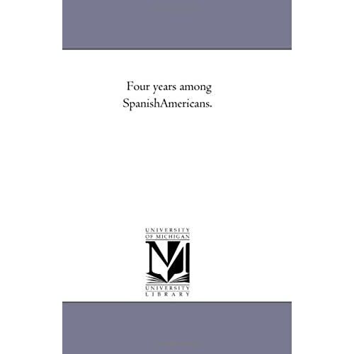 Four Years Among Spanish-Americans.