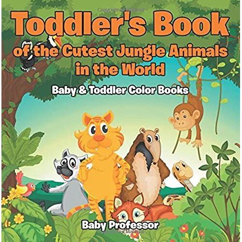Toddler's Book Of The Cutest Jungle Animals In The World - Baby & Toddler Color Books