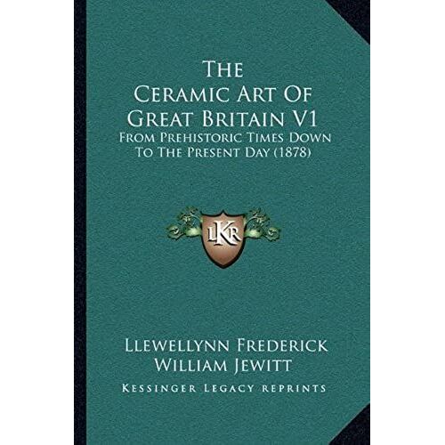 The Ceramic Art Of Great Britain V1: From Prehistoric Times Down To The Present Day (1878)