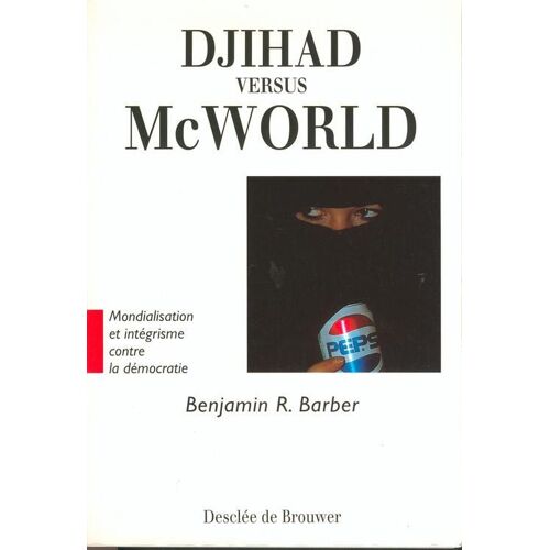 Djihad Versus Mcworld - Mondialisation Et Intégrisme Contre La Démocratie