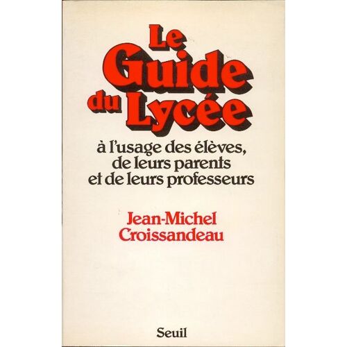 Le Guide Du Lycée - À L'usage Des Élèves, De Leurs Parents Et De Leurs Professeurs