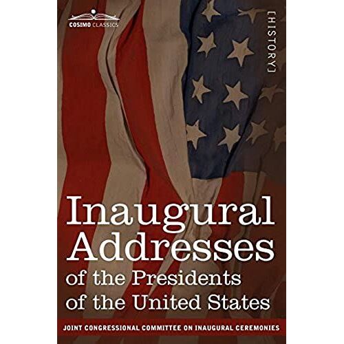Inaugural Addresses Of The Presidents Of The United States