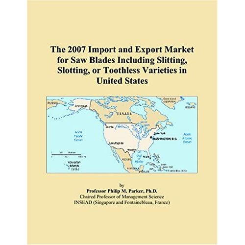 The 2007 Import And Export Market For Saw Blades Including Slitting, Slotting, Or Toothless Varieties In United States