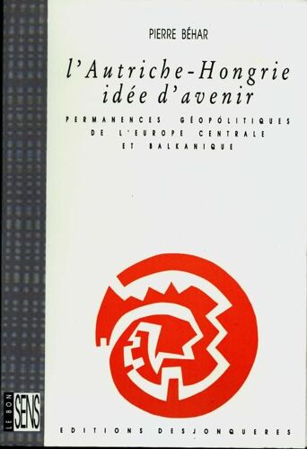 L'autriche-Hongrie, Idée D'avenir - Permanences Géopolitiques De L'europe Centrale Et Balkanique