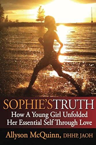 Sophie's Truth: How A Young Girl Unfolded Her Essential Self Through Love
