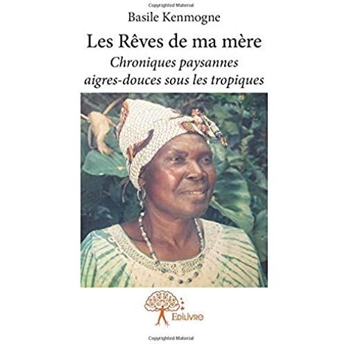 Les Rêves De Ma Mère - Chroniques Paysannes Aigres-Douces Sous Les Tropiques
