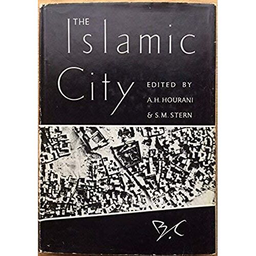 The Islamic City: A Colloquium [Held At All Souls College, June 28-July 2, 1965] Published Under The Auspices Of The Near Eastern History Group, ... Of Pennsylvania; (Papers On Islamic History)