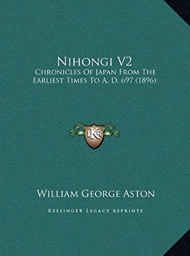 Nihongi V2: Chronicles Of Japan From The Earliest Times To A. D. 697 (18chronicles Of Japan From The Earliest Times To A. D. 697 (1896) 96)