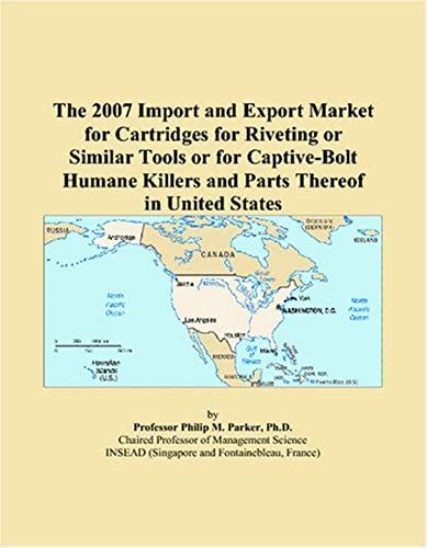 The 2007 Import And Export Market For Cartridges For Riveting Or Similar Tools Or For Captive-Bolt Humane Killers And Parts Thereof In United States