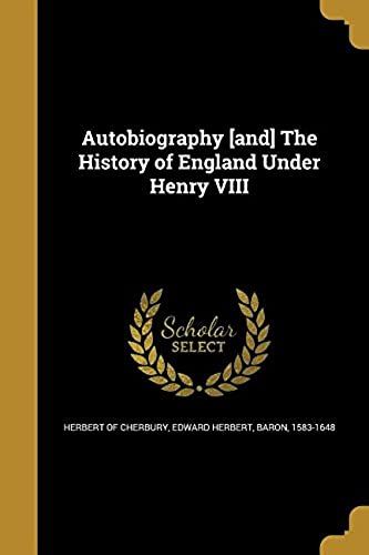 Autobiography [And] The History Of England Under Henry Viii