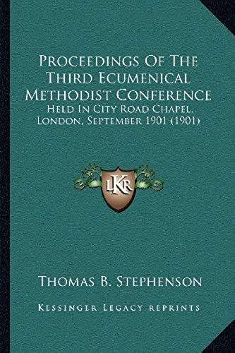 Proceedings Of The Third Ecumenical Methodist Conference: Held In City Road Chapel, London, September 1901 (1901)