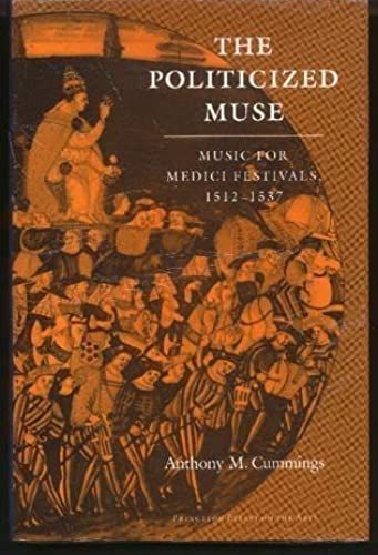 The Politicized Muse: Music For Medci Festivals, 1512-1537 (Princeton Essays On The Arts)