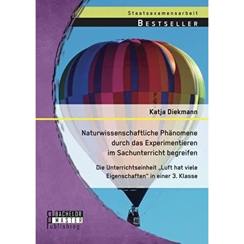 Naturwissenschaftliche Phänomene Durch Das Experimentieren Im Sachunterricht Begreifen: Die Unterrichtseinheit "Luft Hat Viele Eigenschaften" In Einer 3. Klasse