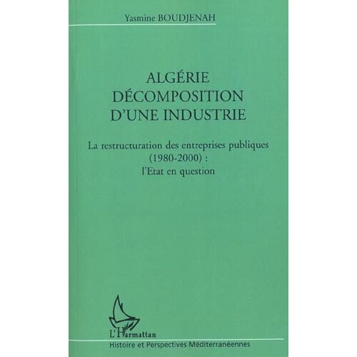 Algérie, Décomposition D'une Industrie - La Restructuration Des Entreprises Publiques (1980-200) : L'etat En Question