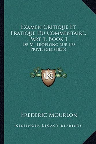 Examen Critique Et Pratique Du Commentaire, Part 1, Book 1: De M. Troplong Sur Les Privileges (1855)