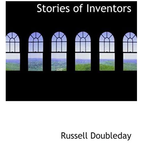Stories Of Inventors: The Adventures Of Inventors And Engineers. True In