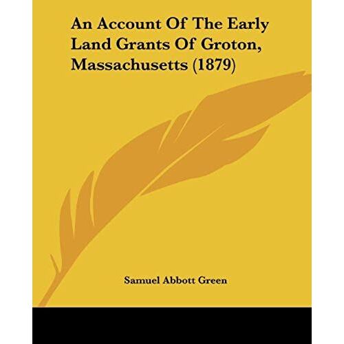An Account Of The Early Land Grants Of Groton, Massachusetts (1879)