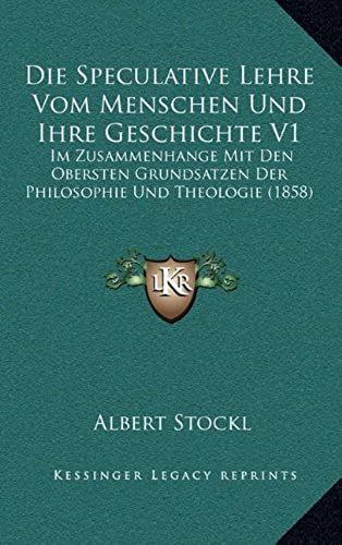 Die Speculative Lehre Vom Menschen Und Ihre Geschichte V1: Im Zusammenhange Mit Den Obersten Grundsatzen Der Philosophie Und Theologie (1858)