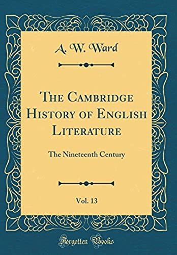 The Cambridge History Of English Literature, Vol. 13: The Nineteenth Century (Classic Reprint)