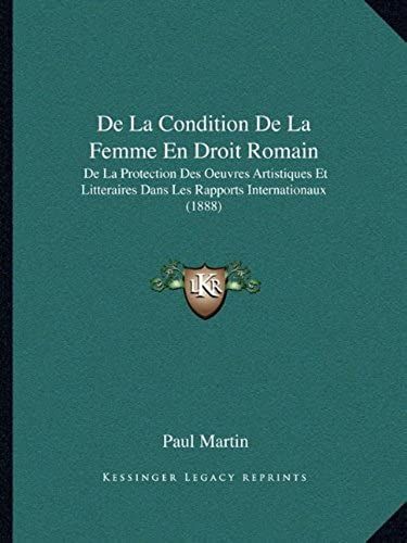De La Condition De La Femme En Droit Romain: De La Protection Des Oeuvres Artistiques Et Litteraires Dans Les Rapports Internationaux (1888)