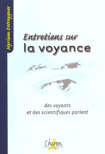 Entretiens Sur La Voyance - Des Voyants Et Des Scientifiques Parlent