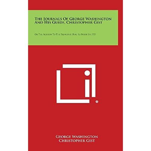 The Journals Of George Washington And His Guide, Christopher Gist: On The Mission To The French At Fort Le Boeuf In 1753