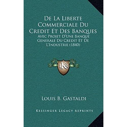 De La Liberte Commerciale Du Credit Et Des Banques: Avec Projet D'une Banque Generale Du Credit Et De L'industrie (1840)