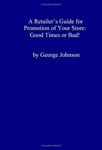 A Retailer's Guide For Promotion Of Your Store: Good Times Or Bad!: A Handy Little Guide