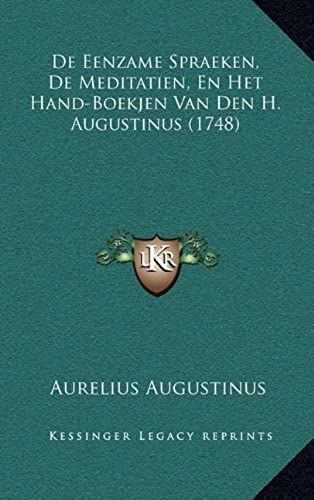 De Eenzame Spraeken, De Meditatien, En Het Hand-Boekjen Van Den H. Augustinus (1748)