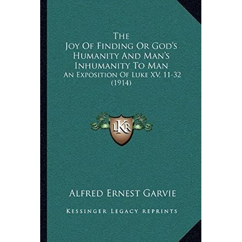 The Joy Of Finding Or God's Humanity And Man's Inhumanity Tothe Joy Of Finding Or God's Humanity And Man's Inhumanity To Man Man: An Exposition Of ... (1914) An Exposition Of Luke Xv, 11-32 (1914)
