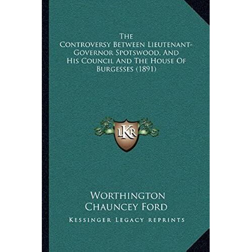 The Controversy Between Lieutenant-Governor Spotswood, And His Council And The House Of Burgesses (1891)