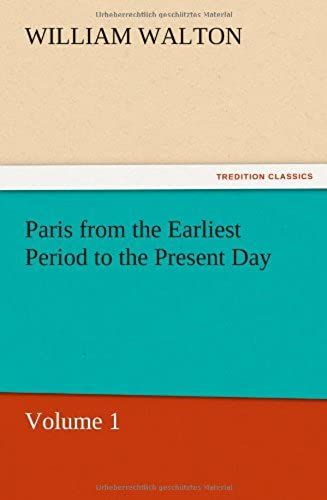 Paris From The Earliest Period To The Present Day, Volume 1