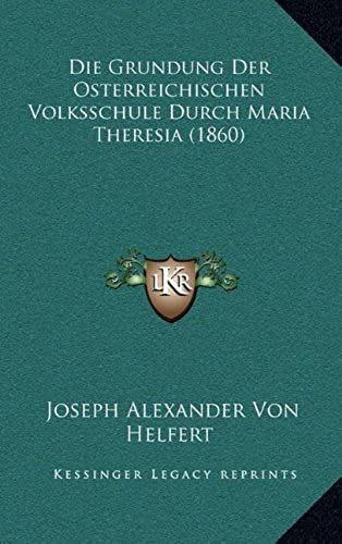 Die Grundung Der Osterreichischen Volksschule Durch Maria Theresia (1860)
