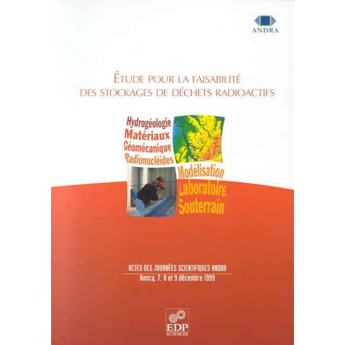 Étude Pour La Faisabilité Des Stockages De Déchets  Radioactifs : Actes Des Journées Scientifiques  Andra, Nancy, 7, 8 Et 9 Décembre 1999