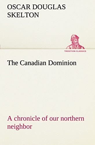 The Canadian Dominion A Chronicle Of Our Northern Neighbor