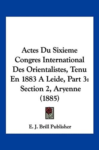 Actes Du Sixieme Congres International Des Orientalistes, Tenu En 1883 A Leide, Part 3