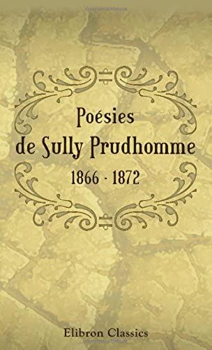 Poésies De Sully Prudhomme. 1866 - 1872: Les Épreuves. - Les Écuries D'augias. - Croquis Italiens. - Les Solitudes. - Impressions De La Guerre