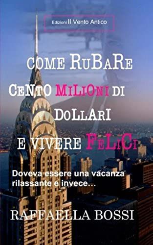 Come Rubare Cento Milioni Di Dollari E Vivere Felici