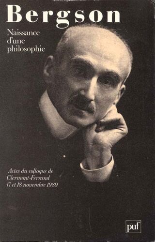 Bergson, Naissance D'une Philosophie - Actes Du Colloque De Clermont-Ferrand, 17 Et 18 Novembre 1989