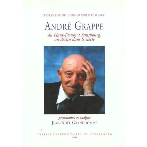 Testament Du Dernier Poilu D'alsace : André Grappe - Du Haut-Doubs À Strasbourg, Un Destin Dans Le Siècle