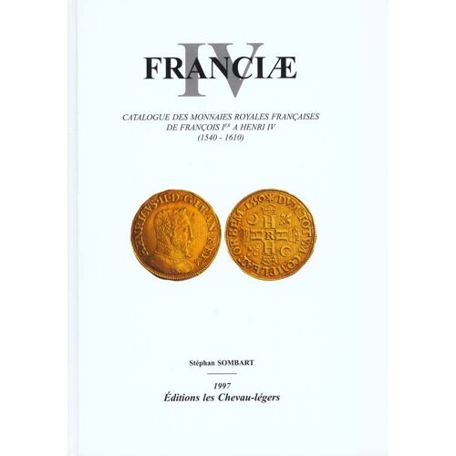 Franciae - Tome 4, Catalogue Des Monnaies Royales Françaises De François 1er À Henri Iv, 1540-1610