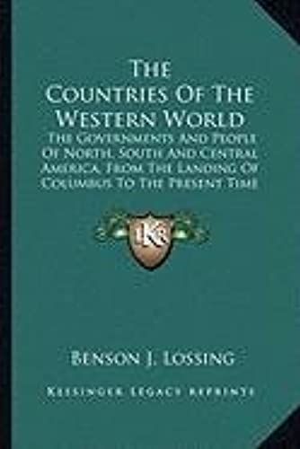 The Countries Of The Western World The Countries Of The Western World: The Governments And People Of North, South And Central Amerithe Governments And ... Of Columbus To The Present Time (1890)